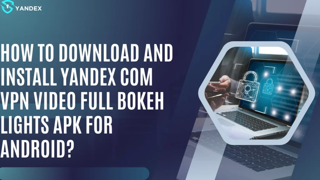 How to Download and Install Yandex Com VPN Video Full Bokeh Lights APK for Android