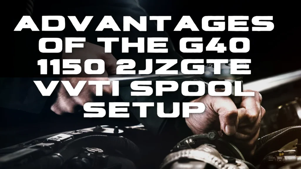 Advantages of the G40 1150 2JZGTE VVTi Spool Setup