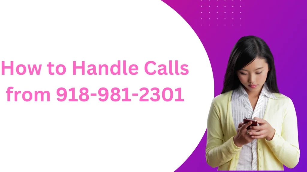 918-981-2301 phone number and How to Handle Calls from 918-981-2301