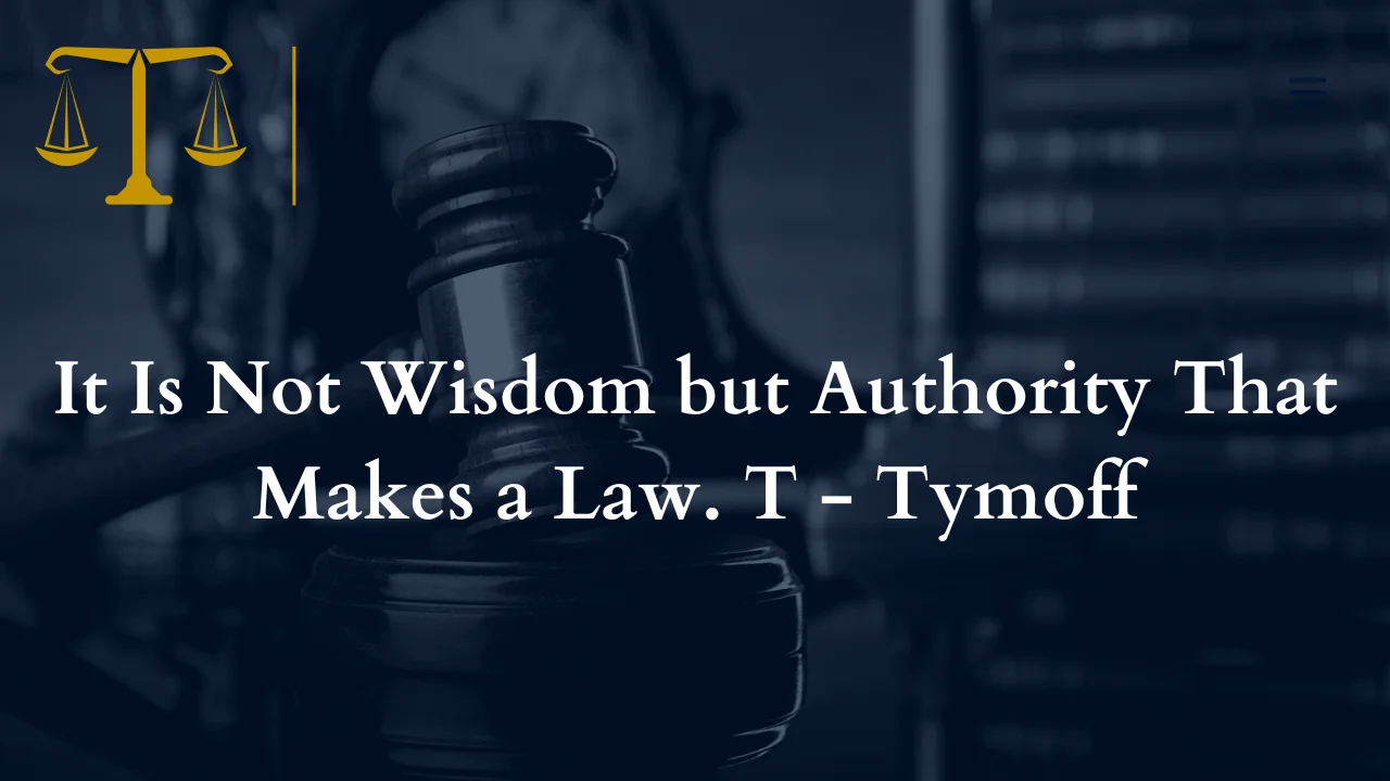 It Is Not Wisdom but Authority That Makes a Law. T - Tymoff